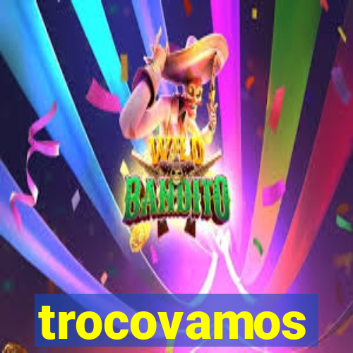 trocovamos