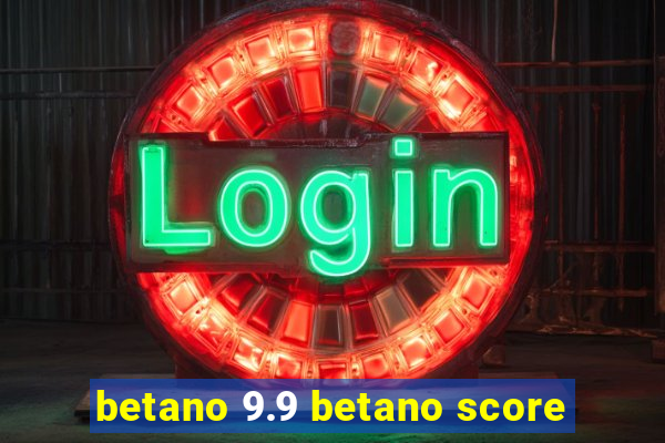 betano 9.9 betano score