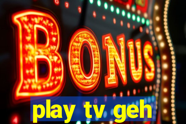 play tv geh