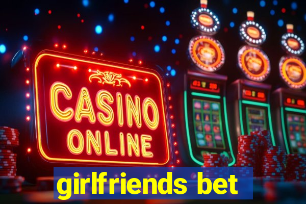 girlfriends bet