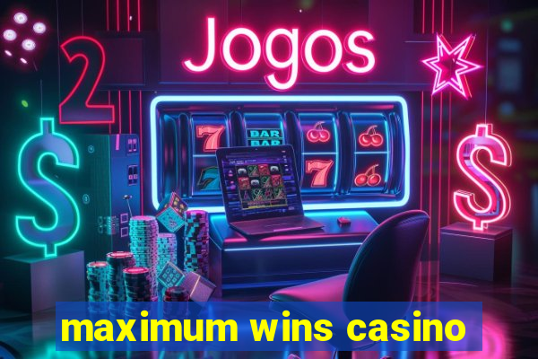 maximum wins casino