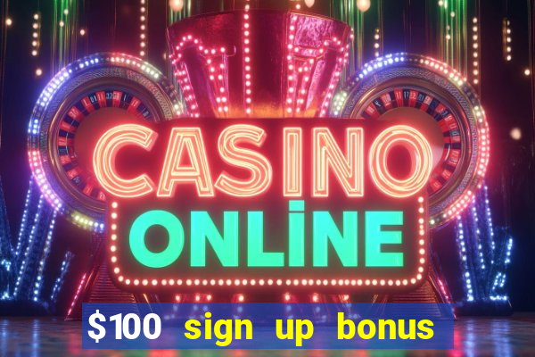 $100 sign up bonus casino no deposit