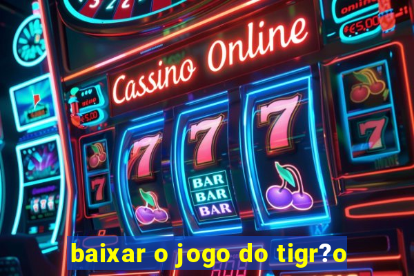 baixar o jogo do tigr?o