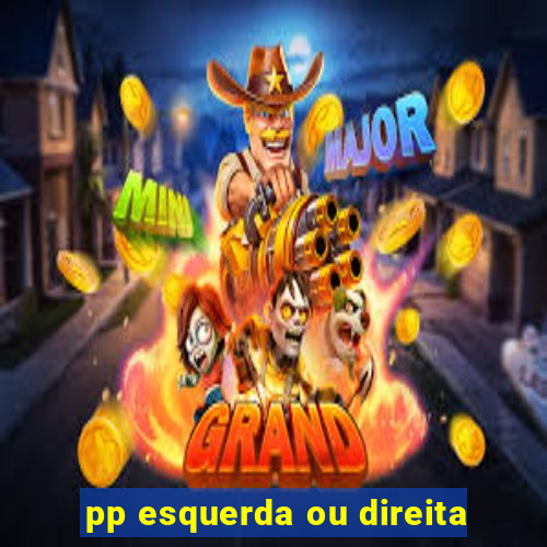 pp esquerda ou direita