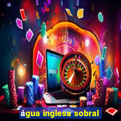 água inglesa sobral