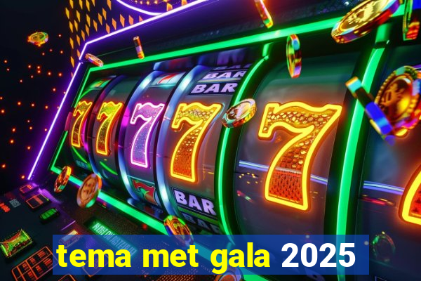 tema met gala 2025