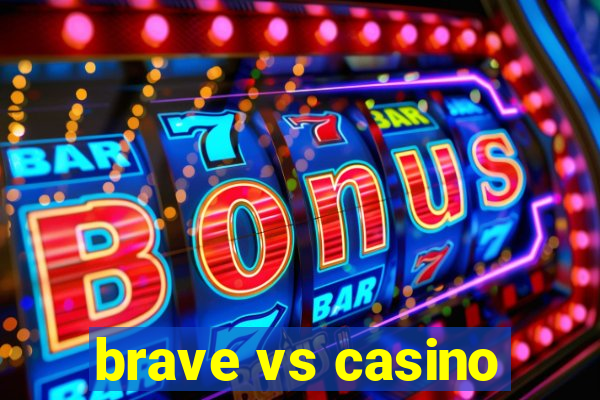 brave vs casino