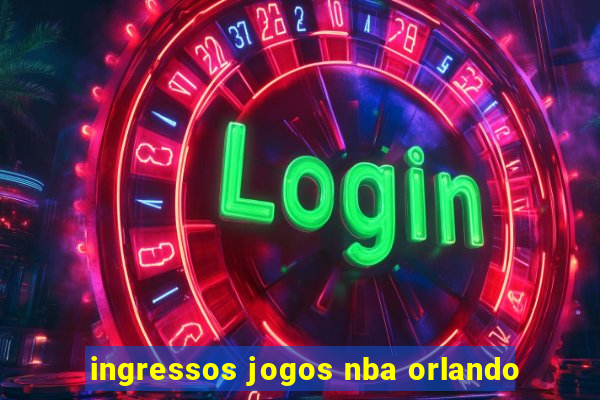 ingressos jogos nba orlando