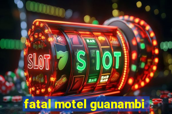 fatal motel guanambi