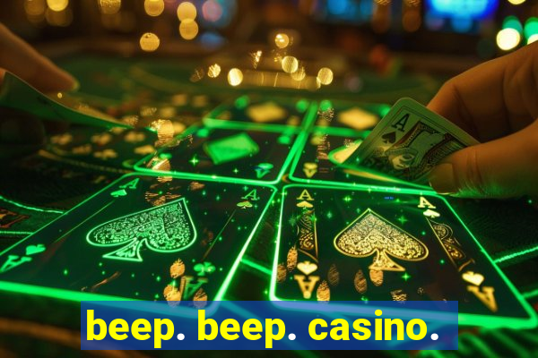 beep. beep. casino.