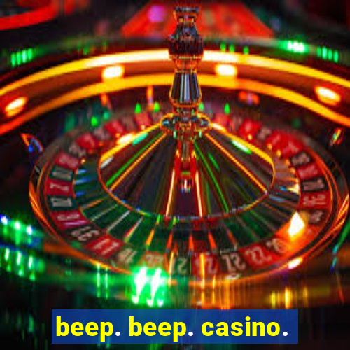 beep. beep. casino.