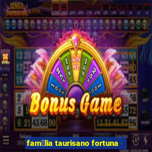 fam铆lia taurisano fortuna