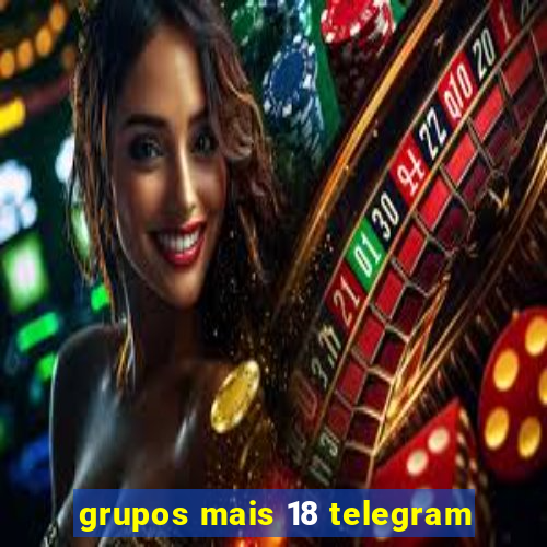 grupos mais 18 telegram