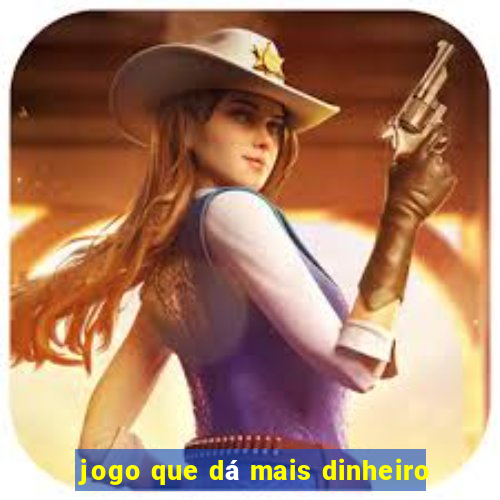 jogo que dá mais dinheiro