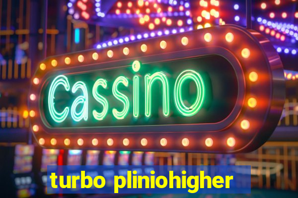 turbo pliniohigher