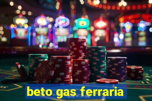 beto gas ferraria