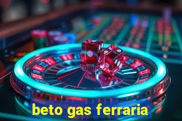 beto gas ferraria