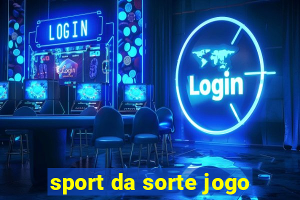 sport da sorte jogo