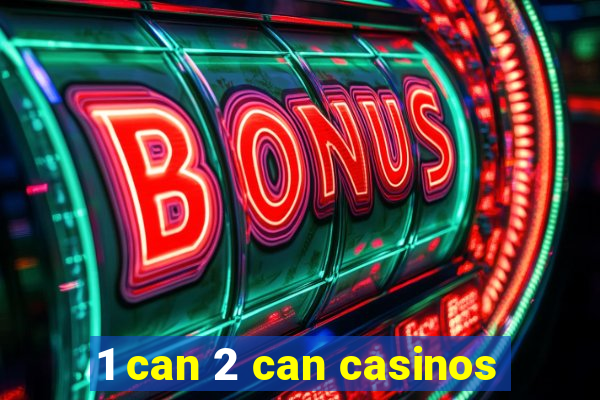 1 can 2 can casinos