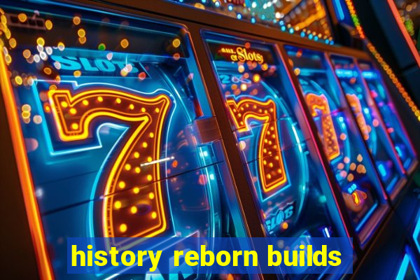 history reborn builds