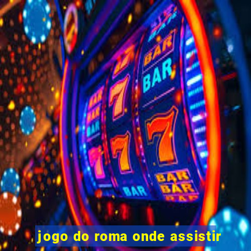 jogo do roma onde assistir