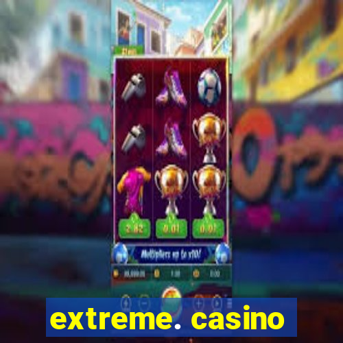 extreme. casino