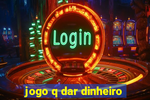 jogo q dar dinheiro