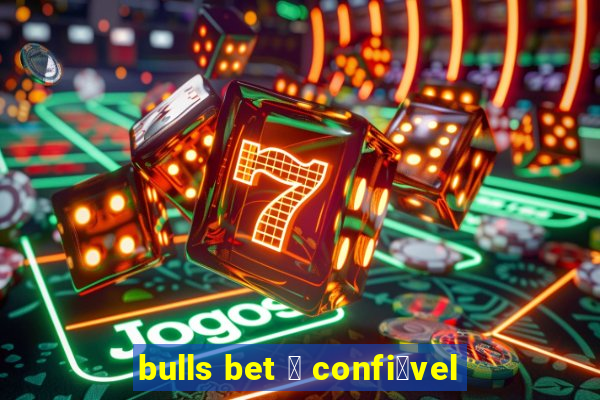 bulls bet 茅 confi谩vel