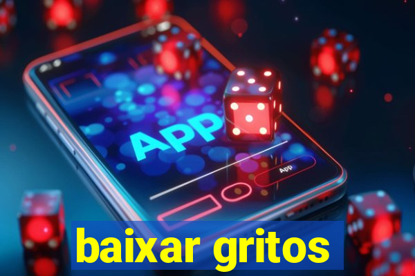 baixar gritos