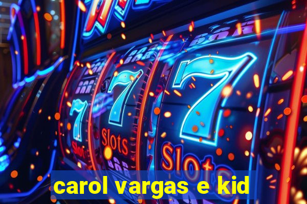 carol vargas e kid