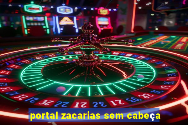 portal zacarias sem cabeça