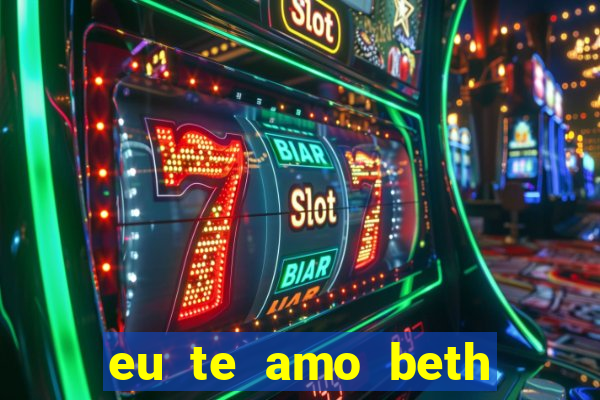 eu te amo beth cooper 2