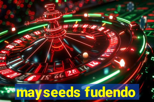 mayseeds fudendo