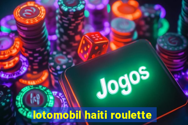 lotomobil haiti roulette