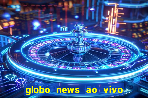 globo news ao vivo mega canais