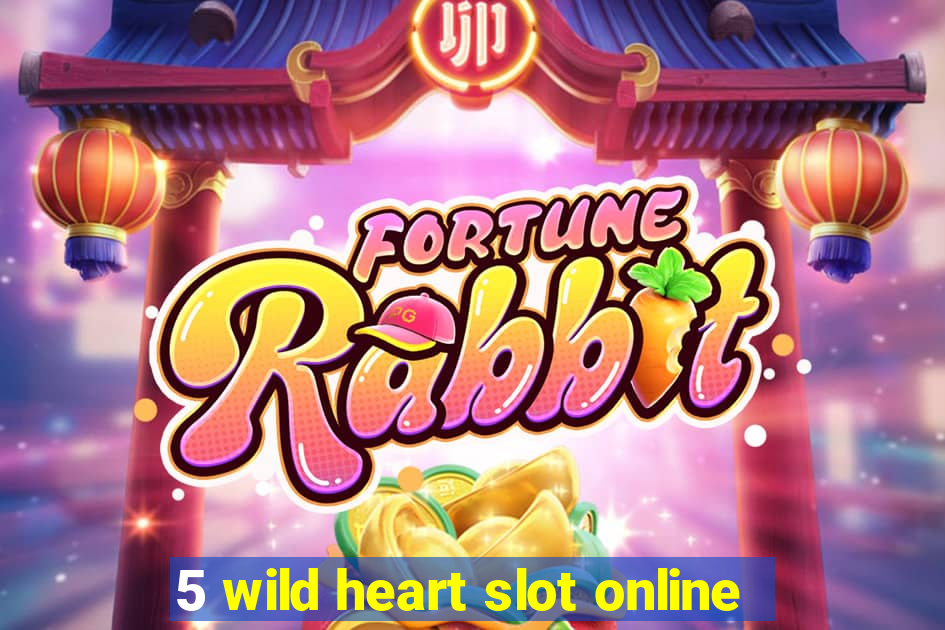 5 wild heart slot online