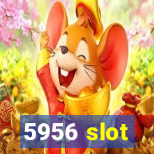 5956 slot