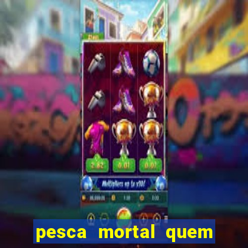 pesca mortal quem morreu gary