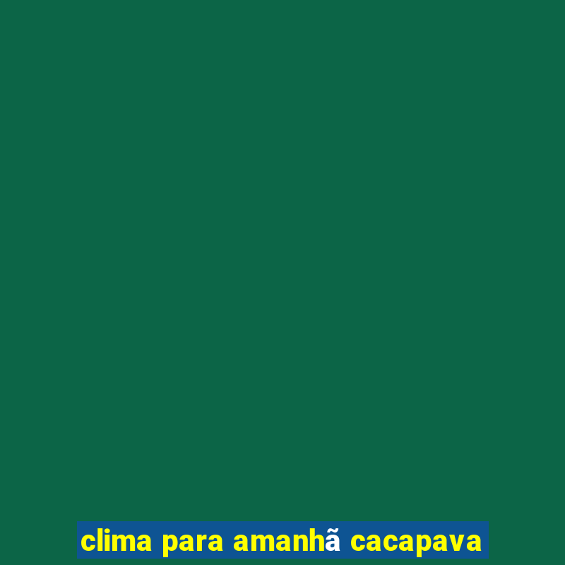 clima para amanhã cacapava