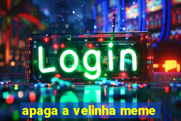 apaga a velinha meme