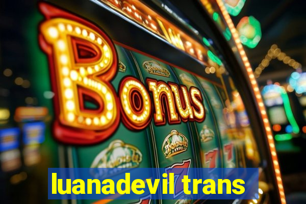 luanadevil trans