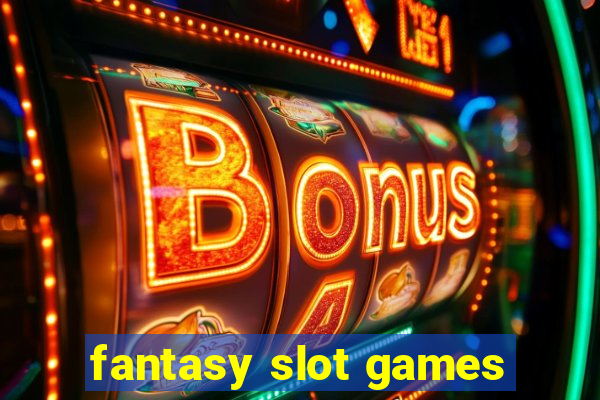 fantasy slot games