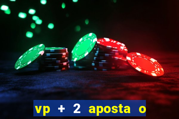 vp + 2 aposta o que significa