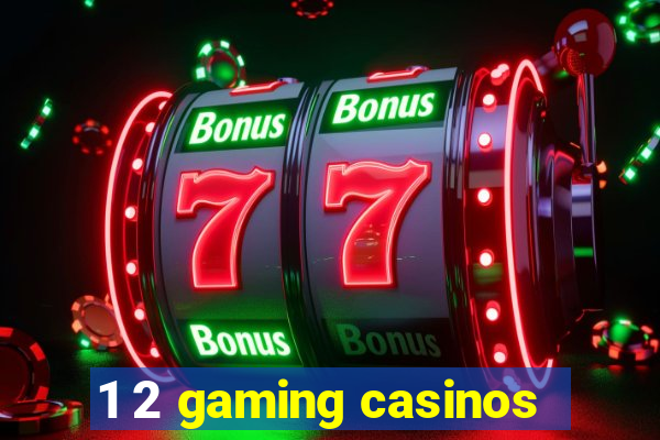 1 2 gaming casinos