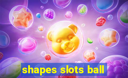 shapes slots ball