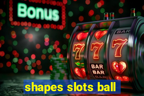 shapes slots ball