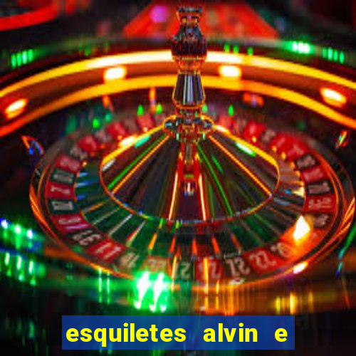 esquiletes alvin e os esquilos