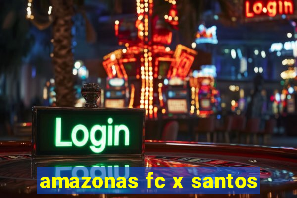 amazonas fc x santos