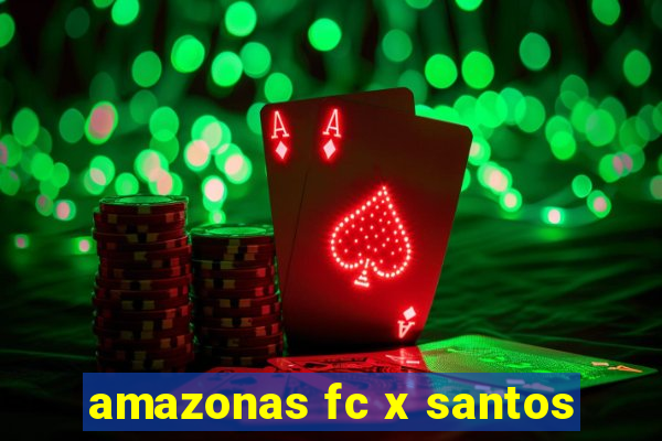 amazonas fc x santos