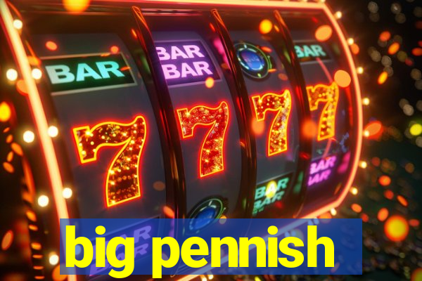 big pennish